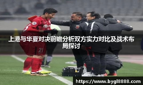 上港与华夏对决前瞻分析双方实力对比及战术布局探讨